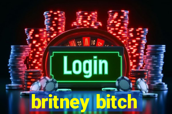britney bitch
